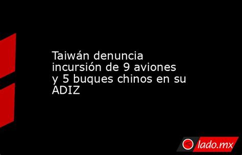 Taiwán Denuncia Incursión De 9 Aviones Y 5 Buques Chinos En Su Adiz