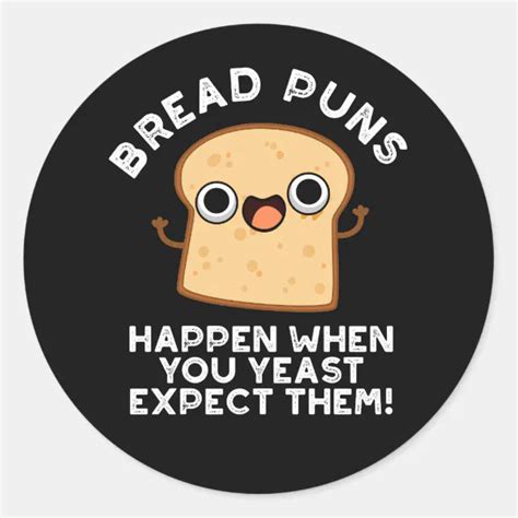 Bread Puns Happen When You Yeast Expect Them Classic Round Sticker Zazzle