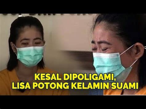 Kesal Dipoligami Lisa Potong Kelamin Suami Lancarkan Aksi Saat