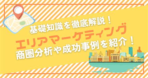 エリアマーケティングの基礎知識を徹底解説！商圏分析や成功事例を紹介！｜トピックス｜集客課題解決のmeo対策＆webコンサルティング