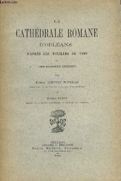 La Cathédrale Romane d Orléans d après les Fouilles de 1890 et des