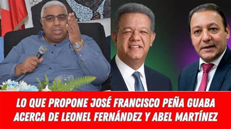 MIRA LO QUE PROPONE JOSÉ FRANCISCO PEÑA GUABA ACERCA DE LEONEL