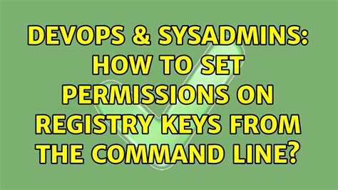 DevOps SysAdmins How To Set Permissions On Registry Keys From The