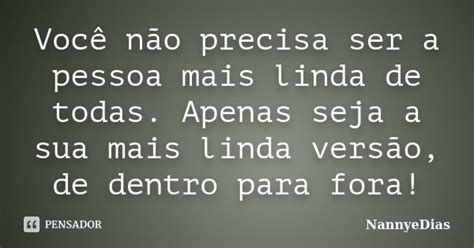 Você Não Precisa Ser A Pessoa Mais Nannyedias Pensador