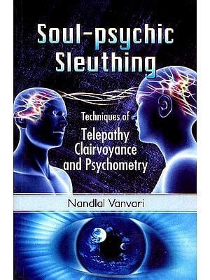 Soul-Psychic Sleuthing : Techniques of Telepathy Clairvoyance and ...