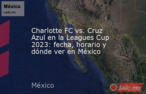 Charlotte Fc Vs Cruz Azul En La Leagues Cup 2023 Fecha Horario Y