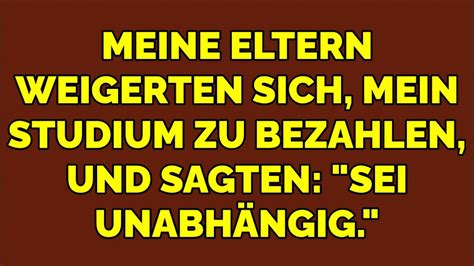 MEINE ELTERN WEIGERTEN SICH MEIN STUDIUM ZU BEZAHLEN UND SAGTEN SEI