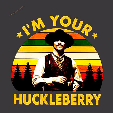 Im Your Huckleberry, Im, Your, Huckleberry, Im Your Huckleberrys, Im Y ...