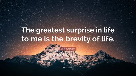 Billy Graham Quote The Greatest Surprise In Life To Me Is The Brevity