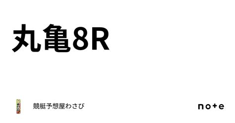 丸亀8r｜競艇予想屋わさび