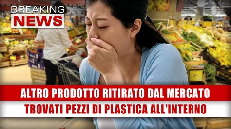 Prodotto Ritirato Dal Mercato Trovati Pezzi Di Plastica All Interno