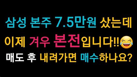 삼성전자 본주 75만원 샀는데 이제 겨우 본전입니다 매도하고 내려가면 매수해야하나요 Youtube