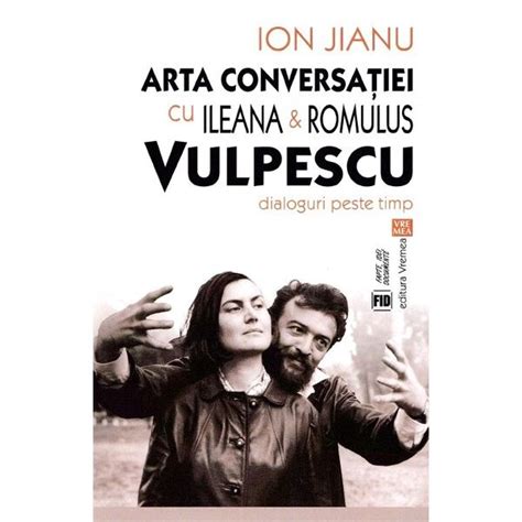 Arta Conversatiei Cu Ileana Si Romulus Vulpescu Ion Jianu