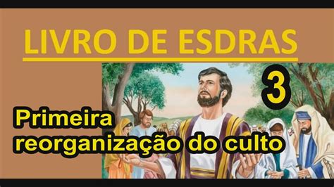 Esdras Capítulo 3 Primeira reorganização do culto YouTube