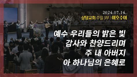 상당교회 여호수아 찬양팀ㅣ예수 우리들의 밝은 빛ㅣ감사와 찬양드리며ㅣ주 내 아버지ㅣ아 하나님의 은혜로ㅣ주일 3부 예배 240714