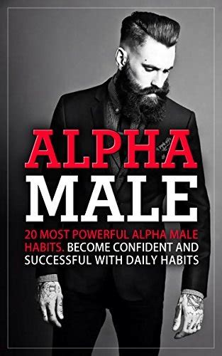 Alpha Male 20 Most Powerful Alpha Male Habits Become Confident And Successful With Daily