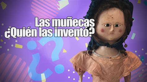 ¿quién Inventó Las Muñecas Youtube