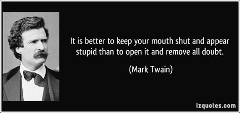 It Is Better To Keep Your Mouth Shut And Appear Stupid Than To Open It