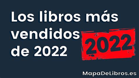 Los Libros Más Vendidos De 2022 Mapa De Libros