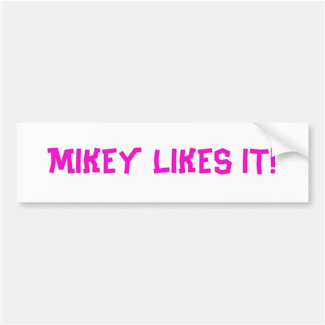 MIKEY LIKES IT! BUMPER STICKER | Zazzle.com