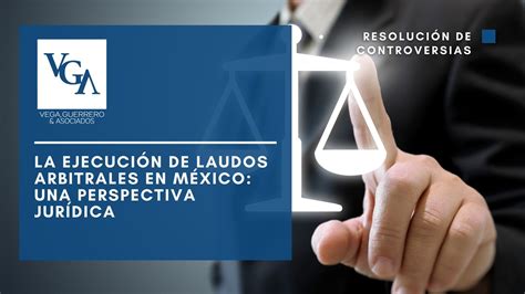 La Ejecución de Laudos Arbitrales en México Una Perspectiva Jurídica