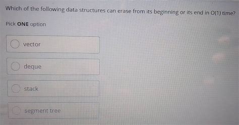 Solved Which Of The Following Data Structures Can Erase From Its