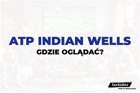 Atp Indian Wells Gdzie Ogl Da Transmisje Mecze Na Ywo