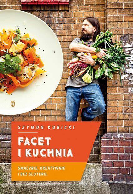 Facet I Kuchnia Smacznie Kreatywnie I Bez Glutenu Kubicki Szymon