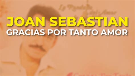 Joan Sebastian Gracias Por Tanto Amor Audio Oficial Youtube Music