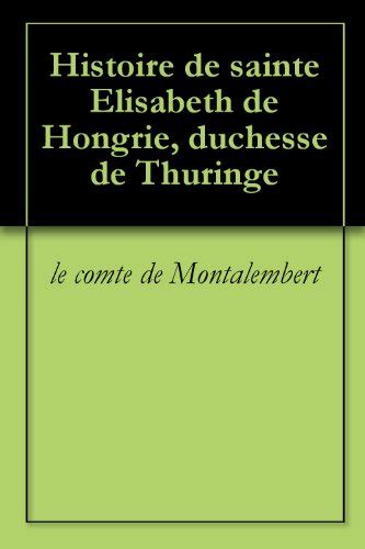 Histoire De Sainte Elisabeth De Hongrie Duchesse De Thuringe By Le