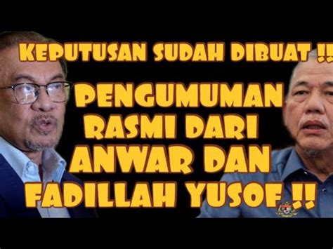 KEPUTUSAN SUDAH DIBUAT PENGUMUMAN RASMI DARI ANWAR DAN FADILLAH YUSOF