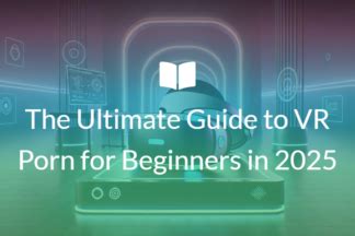 The Ultimate Guide To VR Porn For Beginners In 2025 POVR Blog