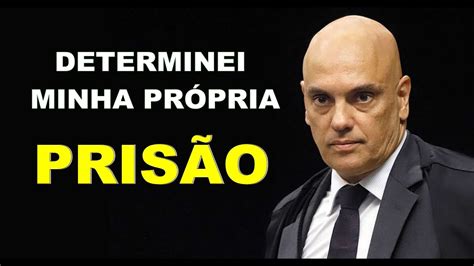 Alexandre De Morais Determina Sua Pr Pria Pris O Youtube