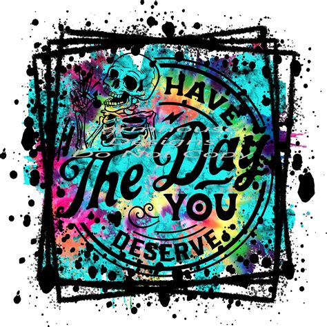 Have the Day You Deserve, Skeleton, Bright Mix Tie Dye, Design Download