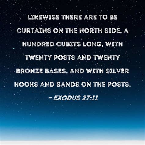 Exodus 27:11 Likewise there are to be curtains on the north side, a ...