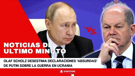 Olaf Scholz Desestima Declaraciones Absurdas De Putin Sobre La Guerra