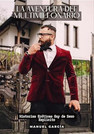 La Aventura Del Multimillonario Historias Er Ticas Gay De Sexo Explicito Garc A Manuel