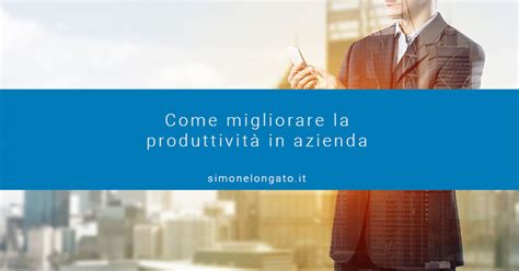 Come migliorare la produttività in azienda Simone Longato