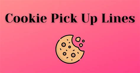 100 Cookie Pick Up Lines That Are Smooth Clean Cute And Cheesy