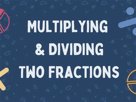 Multiplying And Dividing Two Fractions Teaching Resources