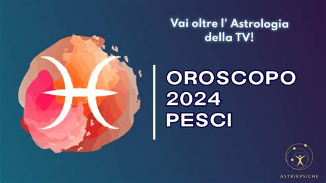 Oroscopo PESCI 2024 ASTRI E PSICHE