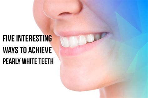 Five Interesting Ways To Achieve Pearly White Teeth Toothspa