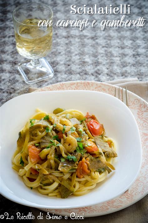 Scialatielli Con Carciofi E Gamberetti Le Ricette Di Simo E Cicci