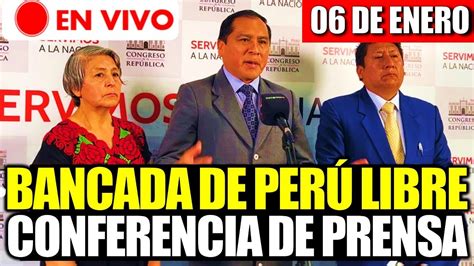 EN VIVO BANCADA DE PERÚ LIBRE BRINDA CONFERENCIA DE PRENSA HOY 06 DE