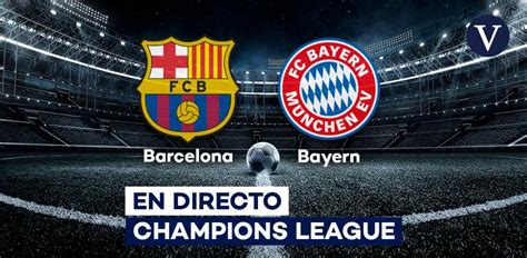 Barcelona Bayern Horario y dónde ver hoy el partido de la Champions