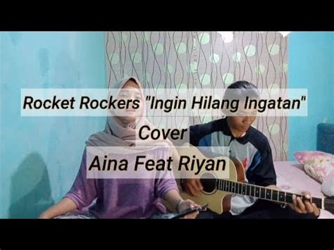 Rocket Rockers Ingin Hilang Ingatan Cover Aina Ft Riyan Youtube