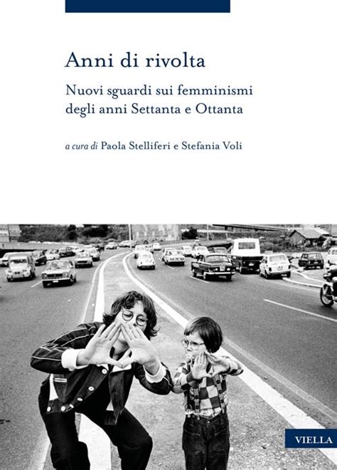 Anni Di Rivolta Nuovi Sguardi Sui Femminismi Degli Anni Settanta E