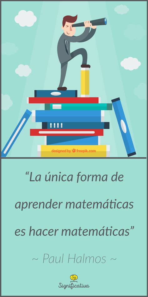 6 “la única Forma De Aprender Matemáticas Es Hacer Matemáticas” ~ Paul Halmos Matematica