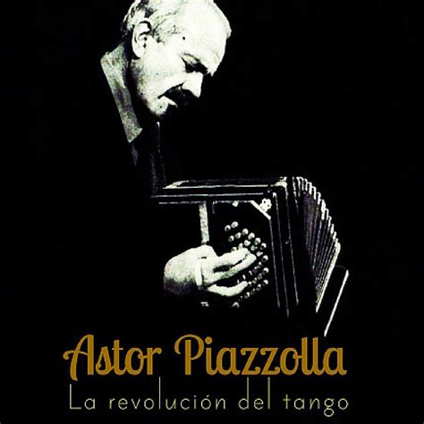 Astor Piazzolla La Revoluci N Del Tango