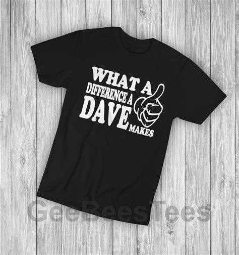 What A Difference A Dave Makes Funny Novelty T Shirt Brand New UK Etsy UK